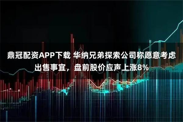 鼎冠配资APP下载 华纳兄弟探索公司称愿意考虑出售事宜，盘前股价应声上涨8%