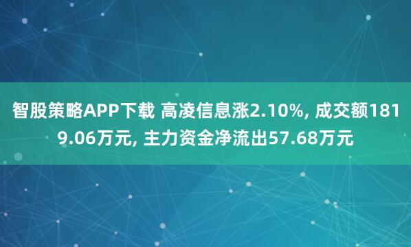智股策略APP下载 高凌信息涨2.10%, 成交额1819.06万元, 主力资金净流出57.68万元